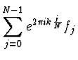 $\displaystyle \sum_{j=0}^{N-1} e^{2 \pi i k {j \over N}} f_j$