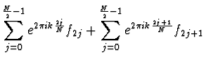 $\displaystyle \sum_{j=0}^{\halbe{N}-1} e^{2 \pi i k {2j \over N}} f_{2j}
+ \sum_{j=0}^{\halbe{N}-1} e^{2 \pi i k {2j+1 \over N}}
f_{2j+1}$