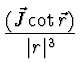 $\displaystyle {{(\vec{J}\cot \vec{r})}\over {\vert r\vert^3}}$