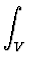 $\displaystyle \int_{V}^{}$