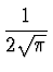 $\displaystyle {1 \over {2 \sqrt{\pi}}}$