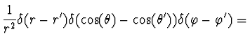 $\displaystyle {{1 \over r^2}\delta(r-r') \delta(\cos(\theta)-
\cos(\theta')) \delta(\varphi- \varphi') =}$