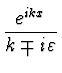 $\displaystyle {{e^{i k x}} \over {k \mp i \varepsilon}}$