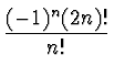 $\displaystyle {{(-1)^n(2n)!} \over n!}$