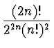 $\displaystyle {{(2n)!}\over{2^{2n}(n!)^2}}$