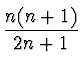 $\displaystyle {{n(n+1)} \over
{2n+1}}$