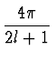 $\displaystyle {4\pi \over {2 l + 1}}$