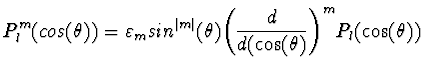 $\displaystyle {P_l^m(cos(\theta)) = \varepsilon_m sin^{\vert m\vert}(\theta)
{\left(d \over {d(\cos(\theta)}\right)}^m P_l(\cos(\theta))}$