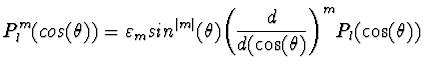 $\displaystyle {P_l^m(cos(\theta)) = \varepsilon_m sin^{\vert m\vert}(\theta)
{\left(d \over {d(\cos(\theta)}\right)}^m P_l(\cos(\theta))}$