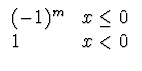 $\displaystyle \begin{array}{ll}
(-1)^m & x\leq 0 \\
1 & x<0 \\
\end{array}$