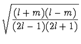 $\displaystyle \sqrt{{{(l+m)(l-m)} \over
{(2l-1)(2l+1)}}}$