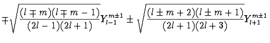 $\displaystyle {\mp \sqrt{{{(l\mp m)(l\mp m-1)} \over {(2l-1)(2l+1)}}}
Y_{l-1}^{m\pm 1} \pm \sqrt{{{(l\pm m+2)(l\pm m+1)} \over
{(2l+1)(2l+3)}}} Y_{l+1}^{m\pm 1}}$