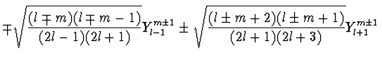 $\displaystyle {\mp \sqrt{{{(l\mp m)(l\mp m-1)} \over {(2l-1)(2l+1)}}}
Y_{l-1}^{m\pm 1} \pm \sqrt{{{(l\pm m+2)(l\pm m+1)} \over
{(2l+1)(2l+3)}}} Y_{l+1}^{m\pm 1}}$