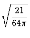$\displaystyle \sqrt{{21 \over 64 \pi}}$