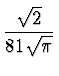 $\displaystyle {{\sqrt{2}}\over {81 \sqrt{\pi}}}$