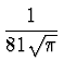 $\displaystyle {1 \over {81 \sqrt{\pi}}}$