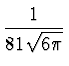 $\displaystyle {1 \over {81 \sqrt{6 \pi}}}$