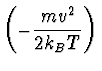 $\displaystyle {\left(-{m v^2 \over 2 k_B T}\right)}$