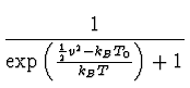 $\displaystyle {1 \over {\exp{\left({{1\over 2} v^2 - k_B T_0}\over k_B T\right)}+
1}}$