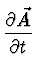 $\displaystyle {{\partial \vec{A}}\over {\partial t}}$