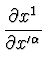 $\displaystyle {\partial x^{1} \over \partial x'^{\alpha}}$