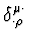 $\displaystyle \delta^{\mu\cdot}_{\cdot \rho}$