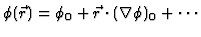 $\textstyle \phi(\vec{r}) = \phi_0 +\vec{r}\cdot (\nabla \phi)_0 +
\cdots$