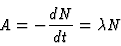 \begin{displaymath}
A = -{dN \over dt} = \lambda N
\end{displaymath}