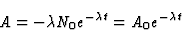 \begin{displaymath}
A = -\lambda N_0 e^{-\lambda t} = A_0 e^{-\lambda t}
\end{displaymath}