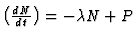 $\textstyle \left( {dN \over dt}\right) = -\lambda N + P$