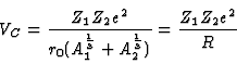 \begin{displaymath}
V_C = {Z_1 Z_2 e^2 \over r_0 (A_1^{1 \over 3} + A_2^{1 \over 3})} =
{Z_1 Z_2 e^2 \over R}
\end{displaymath}