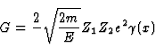 \begin{displaymath}
G = {2 \over \hbar} \sqrt{2m \over E} Z_1 Z_2 e^2 \gamma(x)
\end{displaymath}