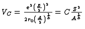 $V_C =
{e^2 \left({Z \over 2} \right)^2 \over 2 r_0 \left({A \over
2}\right)^{1 \over 3}} = C {Z^2 \over A^{1 \over 3}}$