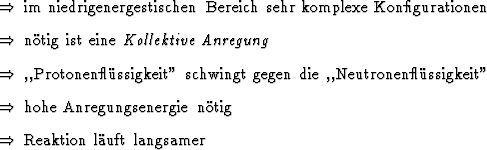 \begin{Folgerungen}
\item im niedrigenergestischen Bereich sehr komplexe
Konfi...
...m hohe Anregungsenergie ntig
\item Reaktion luft langsamer
\end{Folgerungen}