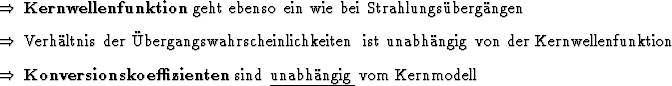 \begin{Folgerungen}
\item \bfindex{Kernwellenfunktion} geht ebenso ein wie bei
...
...ienten} sind
\underline{unabhngig} vom \nfindex{Kernmodell}
\end{Folgerungen}