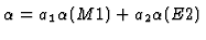 $\alpha = a_1 \alpha(M1) + a_2 \alpha(E2)$