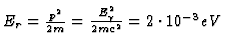 $E_r = {p^2
\over 2 m} = {E_\gamma^2 \over 2 m c^2} = 2 \cdot 10^{-3} eV$