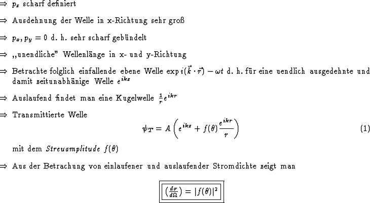 \begin{Folgerungen}
\item $p_z$\ scharf definiert
\item Ausdehnung der Welle i...
...left( {d\sigma \over d\Omega}\right)=\vert f(\theta)\vert^2$}
\end{Folgerungen}