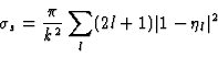 \begin{displaymath}
\sigma_s = {\pi \over k^2} \sum_l (2l+1) \vert 1-\eta_l\vert^2
\end{displaymath}