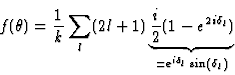 \begin{displaymath}
f(\theta) = {1 \over k} \sum_l (2l+1)
\underbrace{\halbe{i}(1-e^{2 i \delta_l})}_{= e^{i \delta_l}
\sin(\delta_l) }
\end{displaymath}