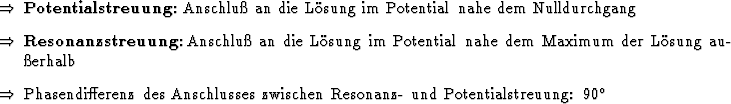 \begin{Folgerungen}
\item \bfindex{Potentialstreuung}: Anschlu an die Lsung i...
...nschlusses zwischen Resonanz- und
Potentialstreuung: 90\grad
\end{Folgerungen}