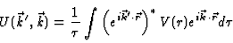 \begin{displaymath}
U(\vec{k}',\vec{k}) = {1 \over \tau} \int \left( e^{i \vec{...
...cdot \vec{r}}\right)^* V(r) e^{i \vec{k} \cdot \vec{r}} d\tau
\end{displaymath}