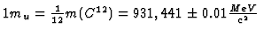 $1 m_u = {1 \over 12} m(C^{12})=
931,441 \pm 0.01 {MeV \over c^2}$
