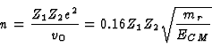 \begin{displaymath}
n = {Z_1 Z_2 e^2 \over \hbar v_0} = 0.16 Z_1 Z_2 \sqrt{m_r \over
E_{CM}}
\end{displaymath}