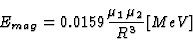 \begin{displaymath}
E_{mag} = 0.0159 {\mu_1 \mu_2 \over R^3} [MeV]
\end{displaymath}