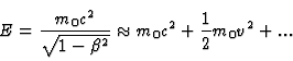 \begin{displaymath}
E = {m_0 c^2 \over \sqrt{1-\beta^2} } \approx m_0 c^2 + \einhalb m_0
v^2 + ...
\end{displaymath}