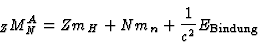 \begin{displaymath}
_ZM^A_N = Z m_H + N m_n + {1 \over c^2} E_{\mathrm{Bindung}}
\end{displaymath}