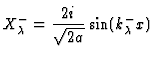 $\displaystyle X^-_{\lambda} = {2i \over \sqrt{2a}} \sin(k_{\lambda}^- x)$