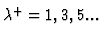 $\textstyle \lambda^+ = 1,3,5...$