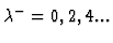 $\displaystyle \lambda^- = 0,2,4...$